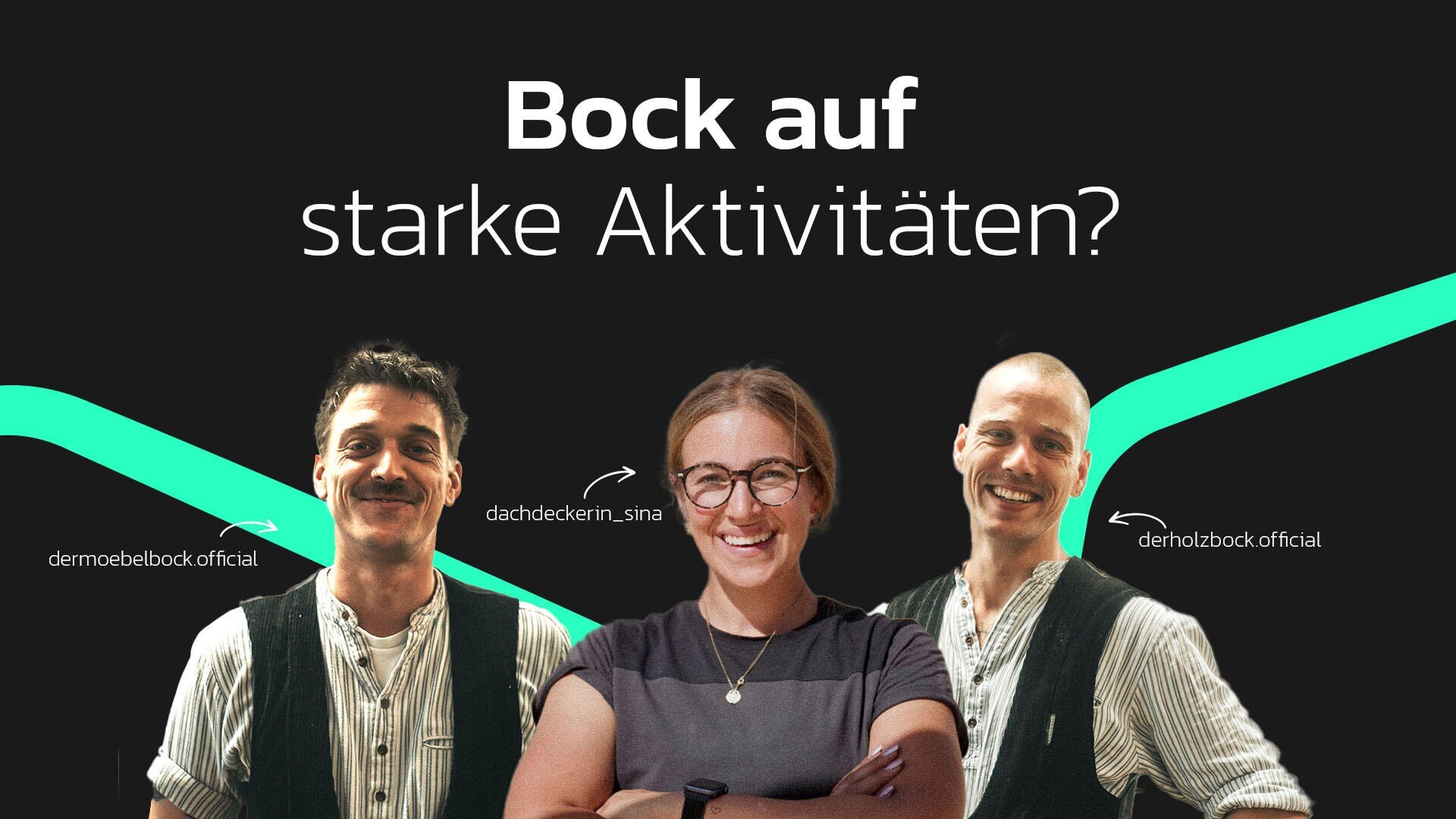 Drei Personen in Arbeitskleidung lächeln vor einem dunklen Hintergrund mit grünen Akzenten. Der deutsche Text über ihnen lautet Bock auf starke Aktivitäten? Neben jeder Person sind Benutzernamen angegeben: dermoebelbock.official, dachdeckerin_sina und derholz.bock.official.