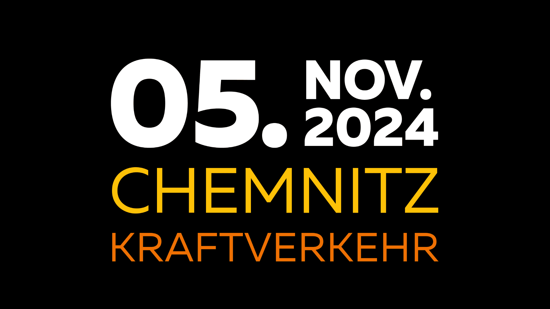 In weißem Text auf schwarzem Hintergrund steht „05. NOV. 2024“, darüber „CHEMNITZ“ in Gelb und „KRAFTVERKEHR“ in Orange, was auf ein Ereignisdatum und einen Veranstaltungsort hinweist.