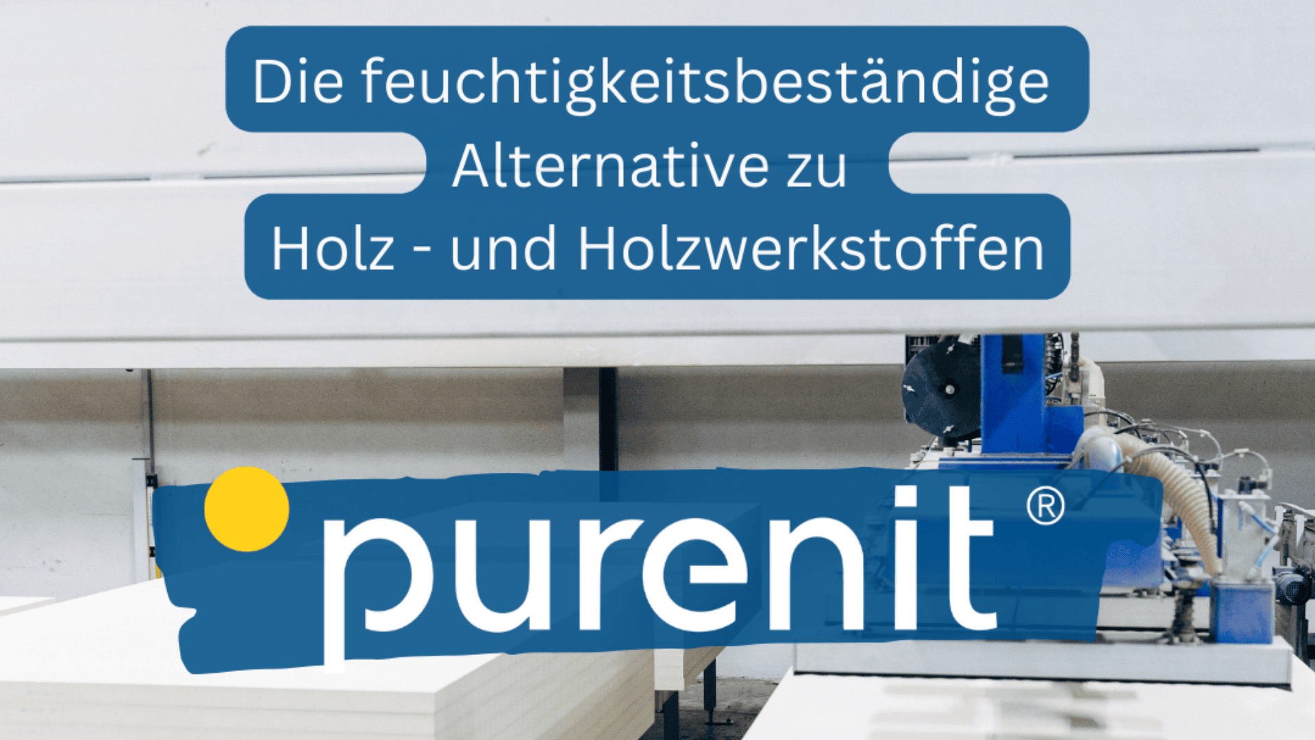 Eine Maschine verarbeitet große Whiteboards in einer Fabrik. Überlagerter Text in deutscher Sprache lautet: Die feuchtigkeitsbeständige Alternative zu Holz - und Holzwerkstoffen. Das Logo purenit erscheint prominent.